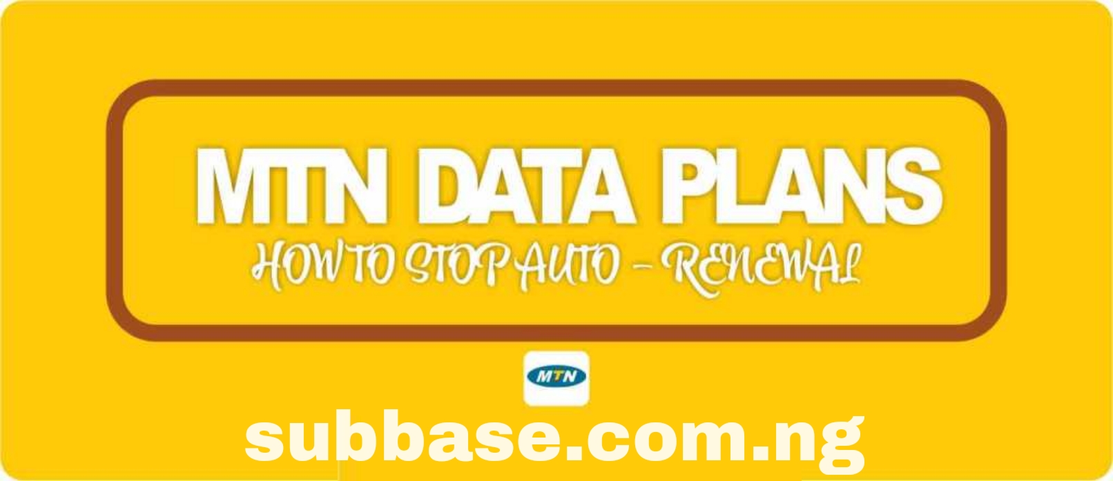 How To Stop Auto-Renewal Of Data On MTN Nigeria (Cancel Now) - SubBase